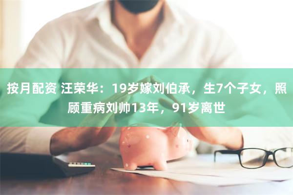 按月配资 汪荣华：19岁嫁刘伯承，生7个子女，照顾重病刘帅13年，91岁离世