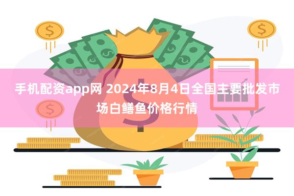 手机配资app网 2024年8月4日全国主要批发市场白鳝鱼价格行情