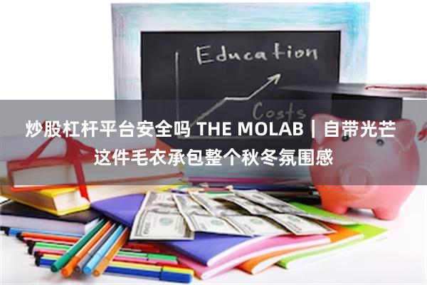 炒股杠杆平台安全吗 THE MOLAB｜自带光芒 这件毛衣承包整个秋冬氛围感